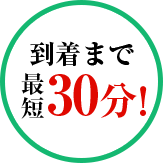 到着まで最短30分！