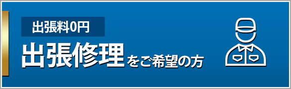 出張料0円 出張修理をご希望の方