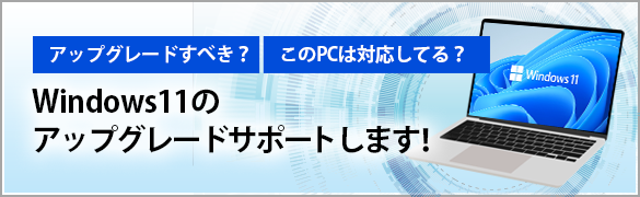 Windows11のアップグレードサポートします！