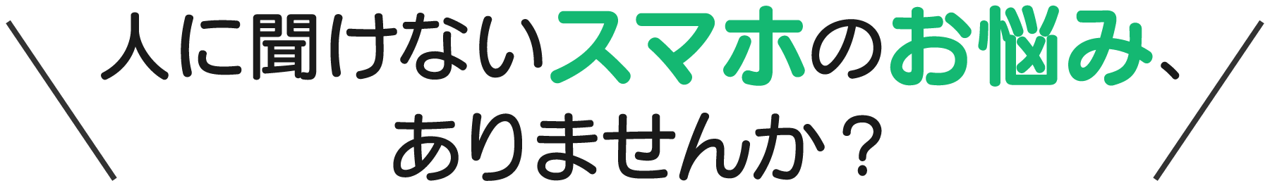 人に聞けないスマホのお悩み、ありませんか？